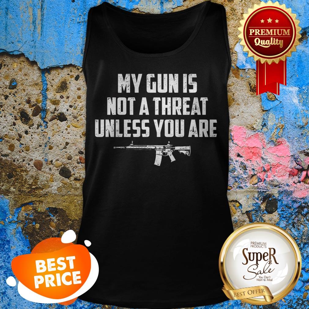 Funny My Gun Is Not A Threat Unless You Are Tank Top