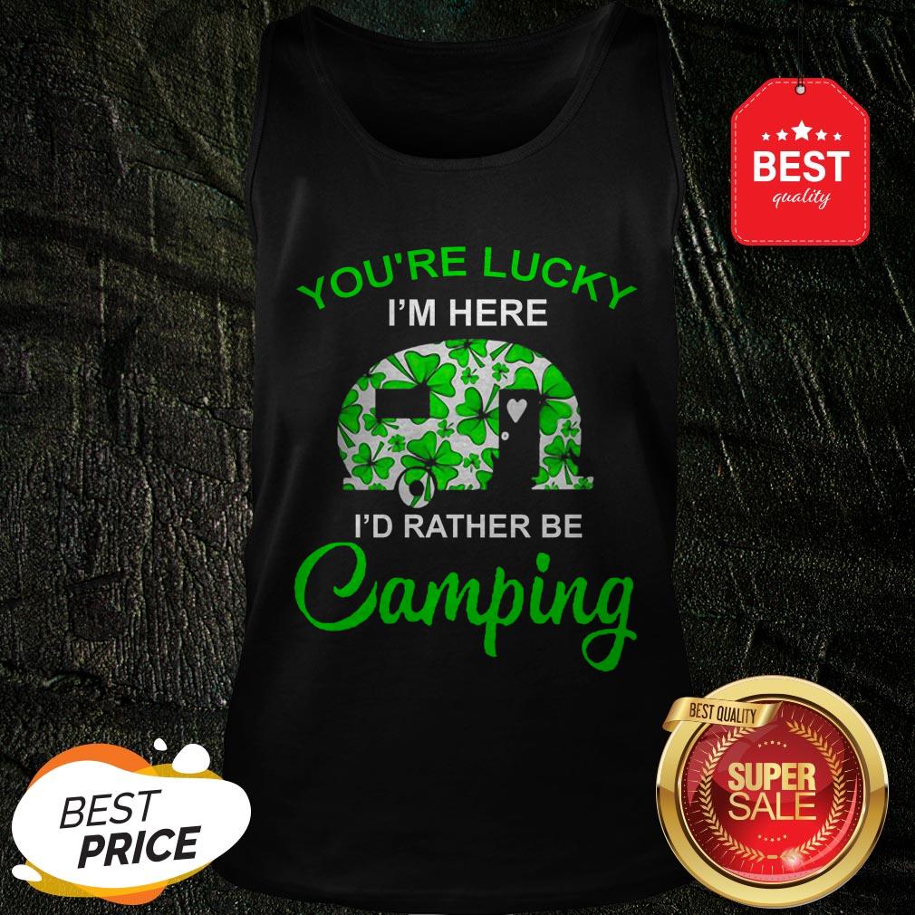 You’re Lucky I’m Here I’d Rather Be Camping St. Patrick’s Day Tank Top