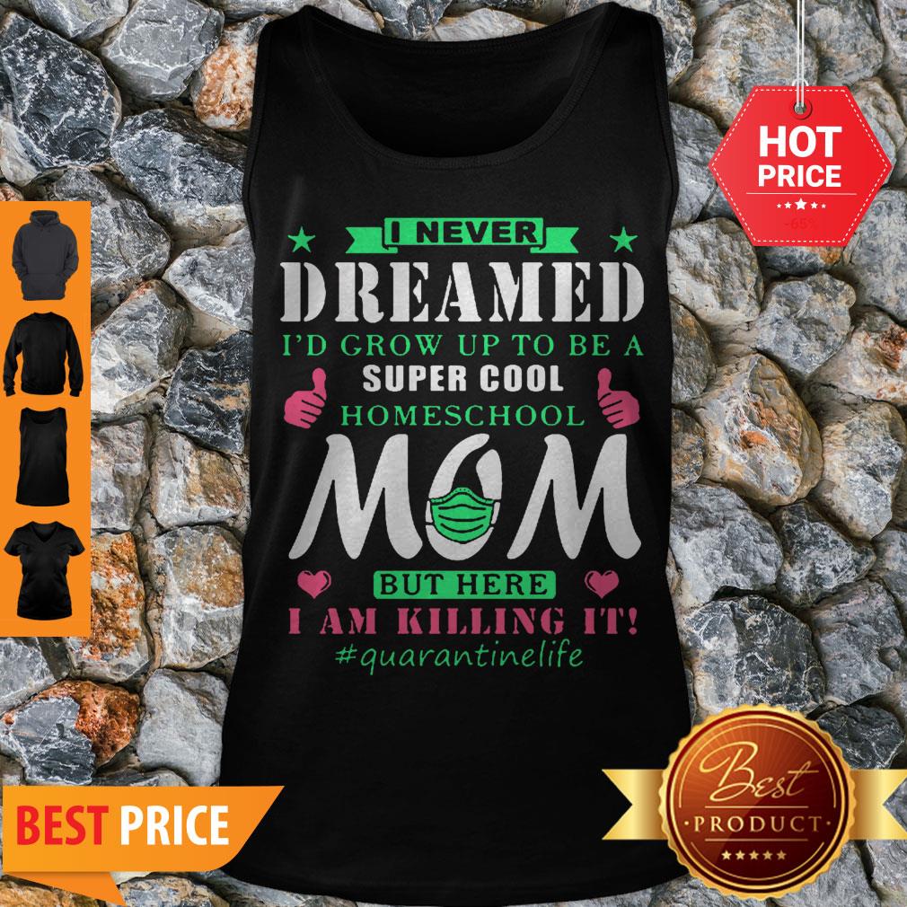 I Never Dreamed I’d Grow Up To Be A Super Cool Homeschool Mom Tank Top