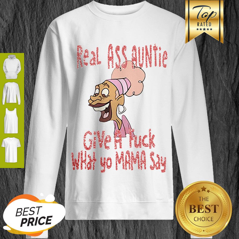 Real Ass Auntie Give A Fuck What Yo Mama Say Sweatshirt
