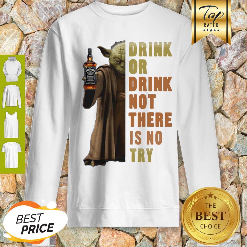 Star Wars Yoda Holding Jack Daniel’s Drink Or Drink No There Is No Try Sweatshirt