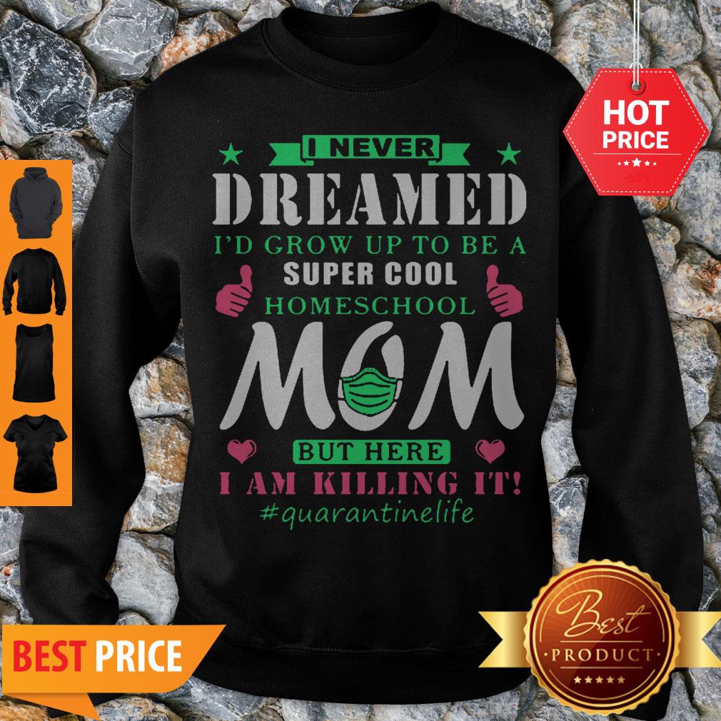 I Never Dreamed I’d Grow Up To Be A Super Cool Homeschool Mom Sweatshirt