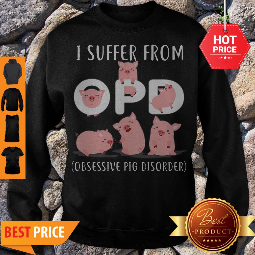 Pig I Suffer From Opd Obsessive Pig Disorder Sweatshirt Pig I Suffer From Opd Obsessive Pig Disorder Sweatshirt