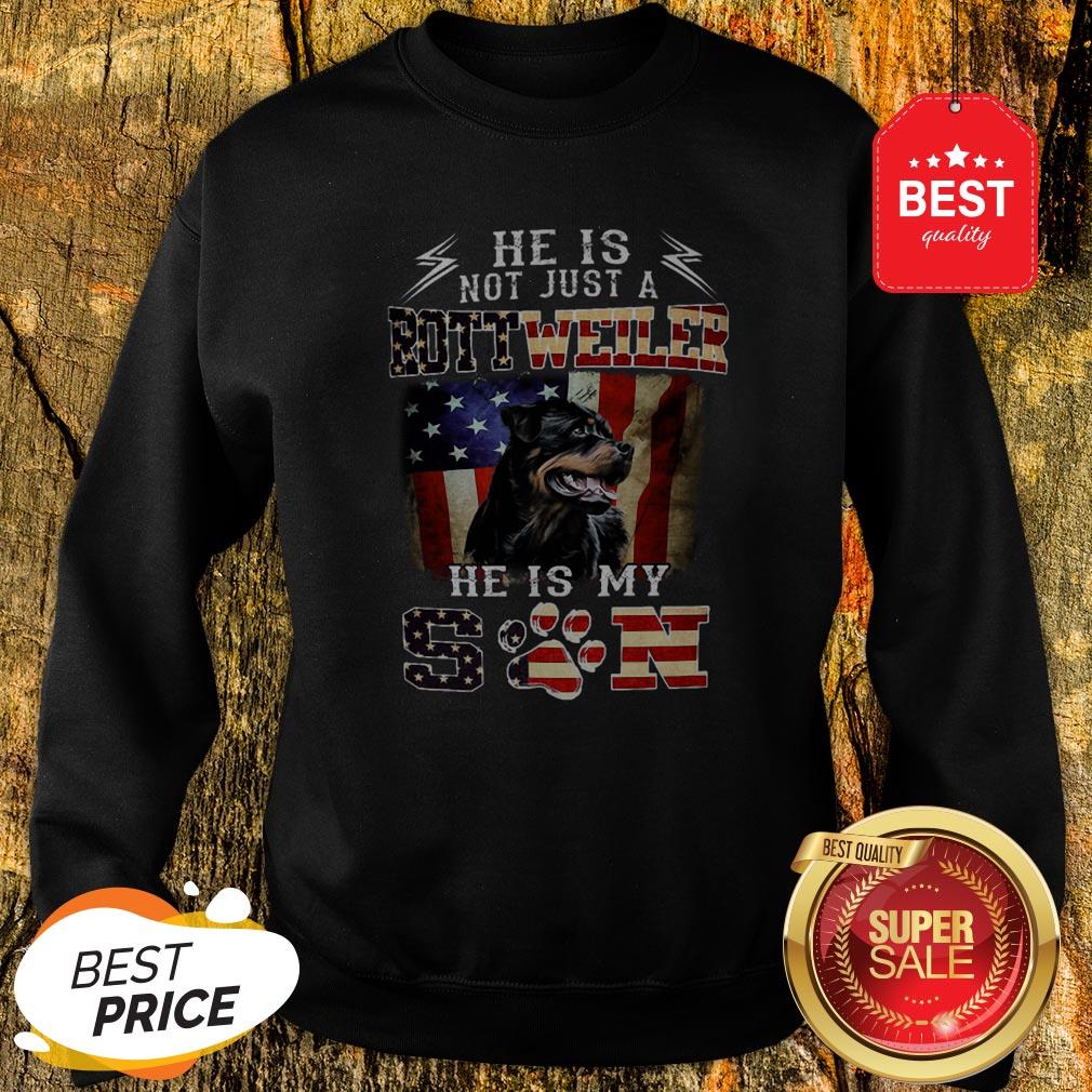 He Is Not Just A Rottweiler He Is My Son American Flag Sweatshirt