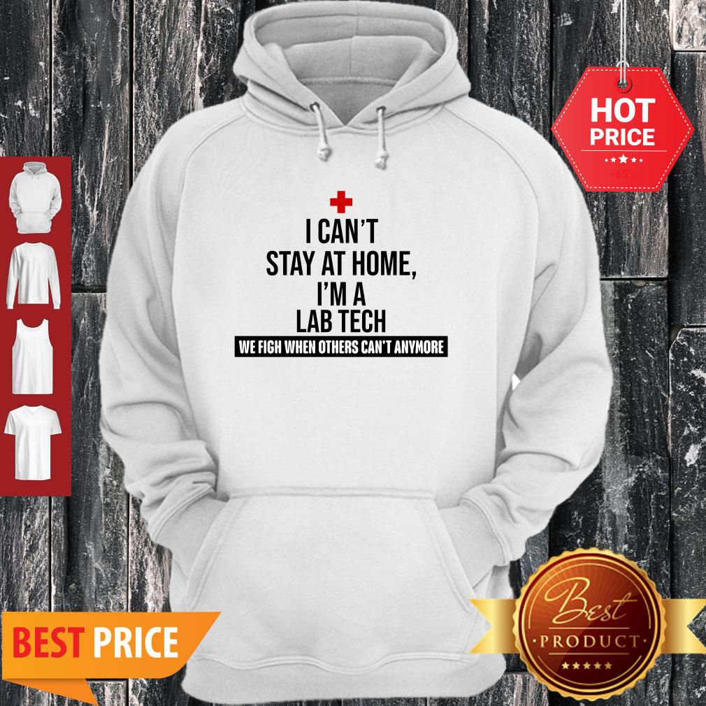 I Can’t Stay At Home I’m An Lab Tech We Fight When Others Can’t Anymore Hoodie