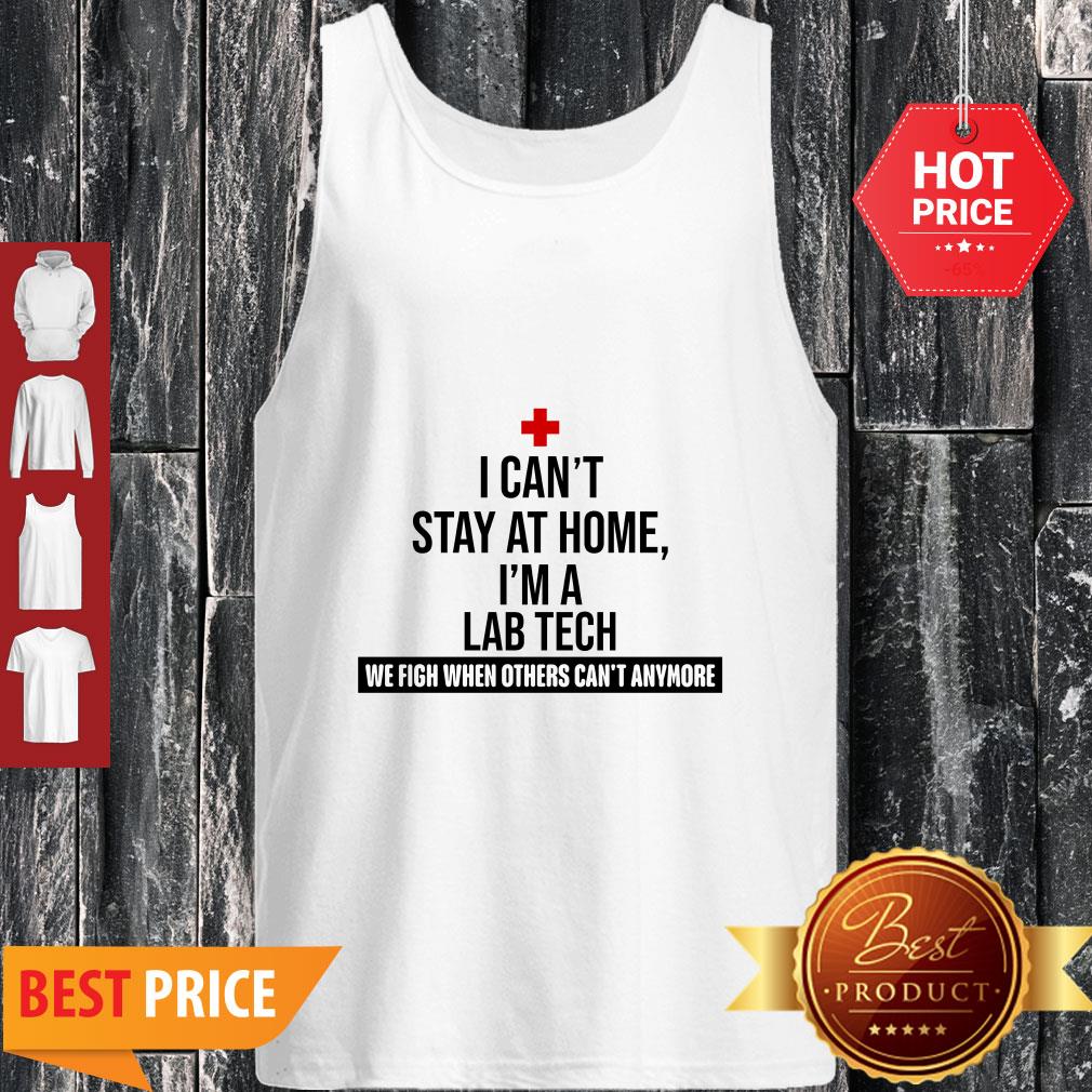 I Can’t Stay At Home I’m An Lab Tech We Fight When Others Can’t Anymore Tank Top