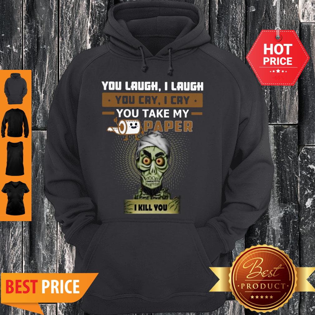 Jeff Dunham You Laugh I Laugh You Cry I Cry You Take My Toilet Paper I Kill You Hoodie
