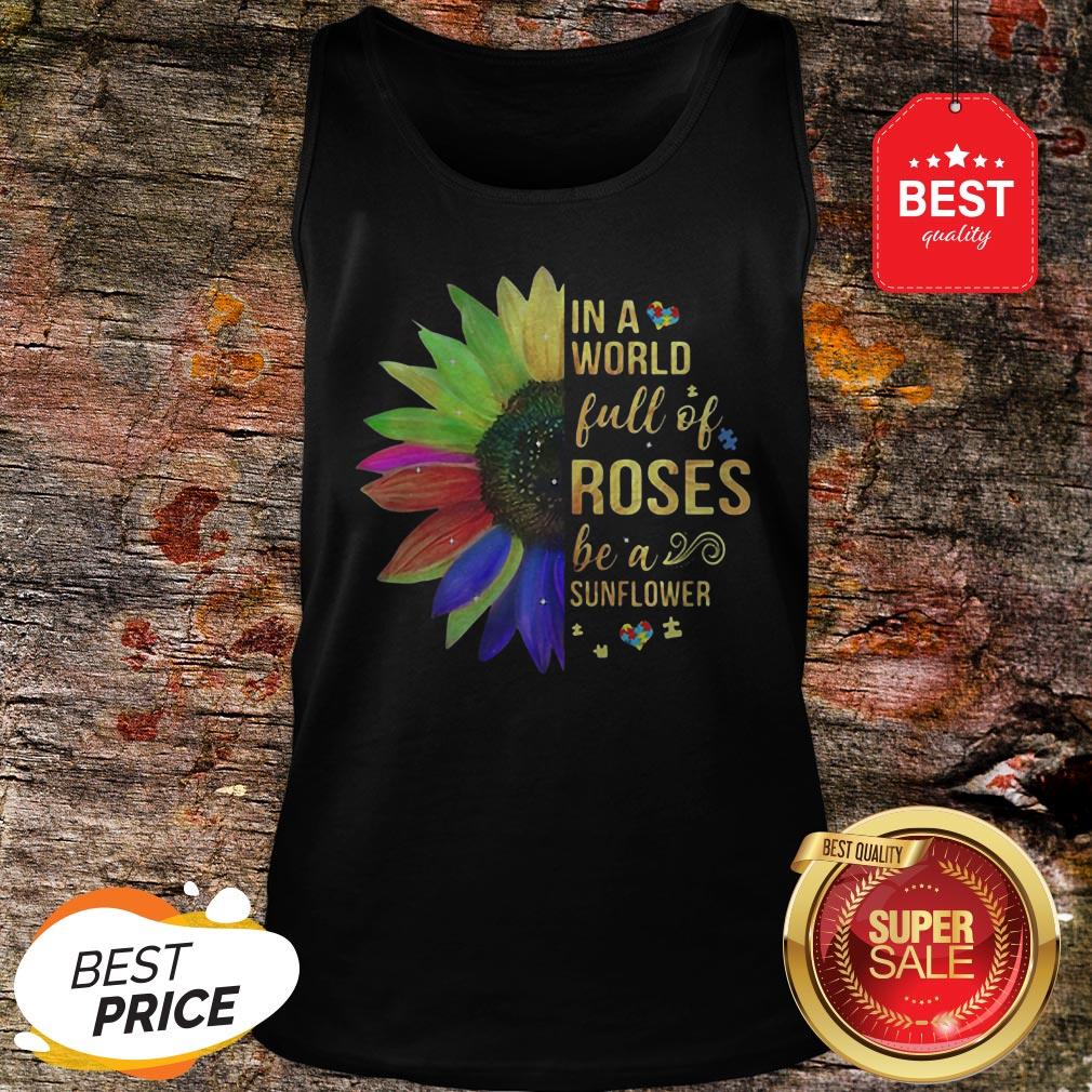 Official Autism In A World Full Of Roses Be A Sunflower Tank Top