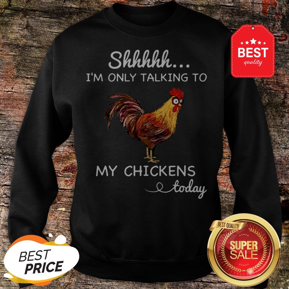 Official Shhh I’m Only Talking To My Chicken Today Sweatshirt