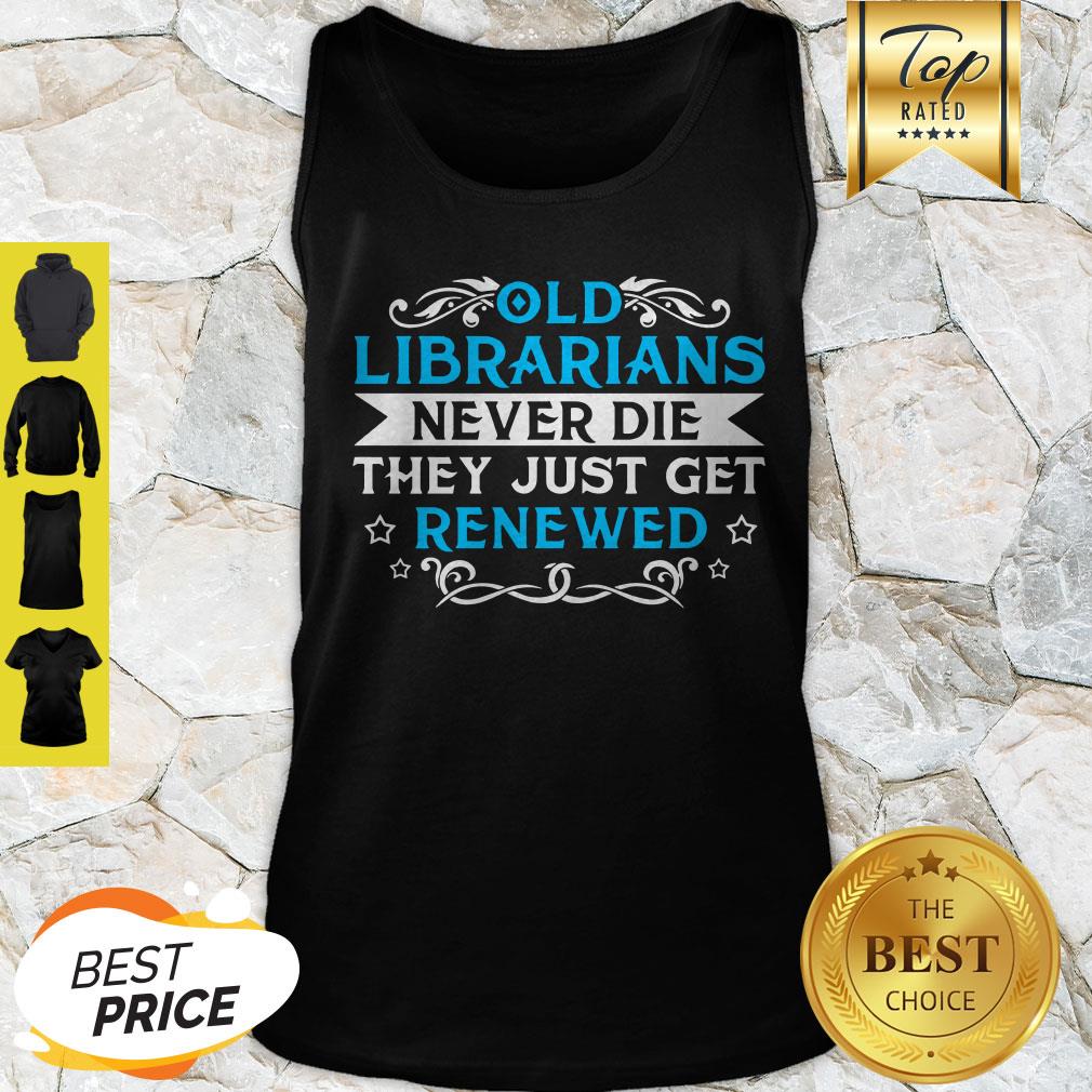Old Librarians Never Die They Just Get Renewed Tank Top