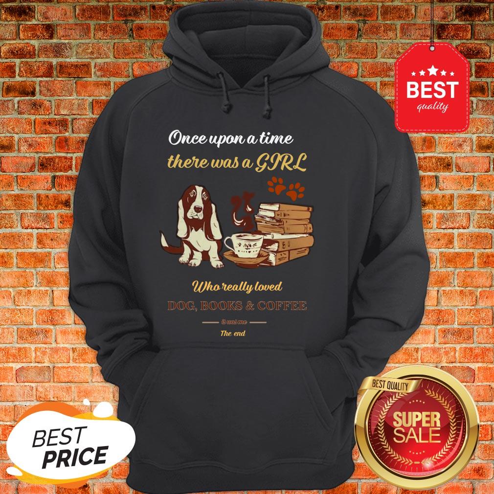 Once Upon A Time There Was A Girl Who Dog Books And Coffee Its Was Me The End Hoodie