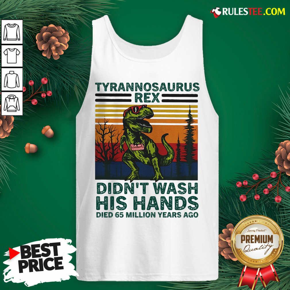 Tyrannosaurus Rex Didn’t Wash His Hands Died 65 Million Years Ago Tank Top - Design By Rulestee