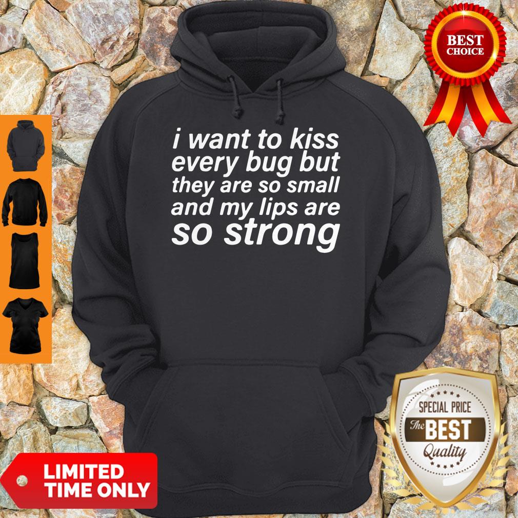 I Want To Kiss Every Bug But They Are So Small And My Lips Are So Strong Hoodie