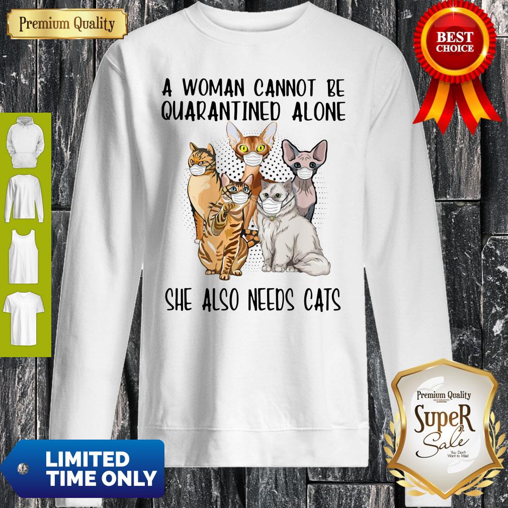 Official A Woman Cannot Be Quarantined Alone She Also Needs Cats Sweatshirt