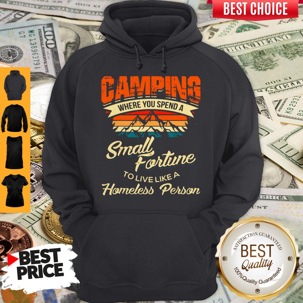 Camping Where You Spend A Small Fortune To Live Like A Homeless Person Hoodie