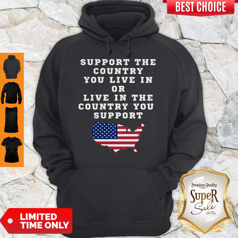 American Support The Country You Live In Or Live In The Country You Support Hoodie