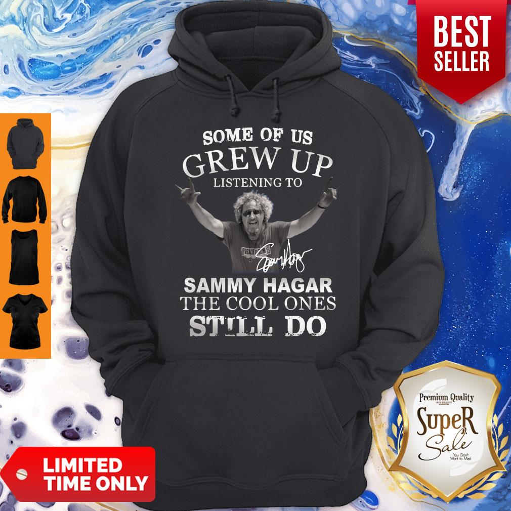 Some Of Us Grew Up Listening To Sammy Hagar The Cool Ones Still Do Signature Hoodie