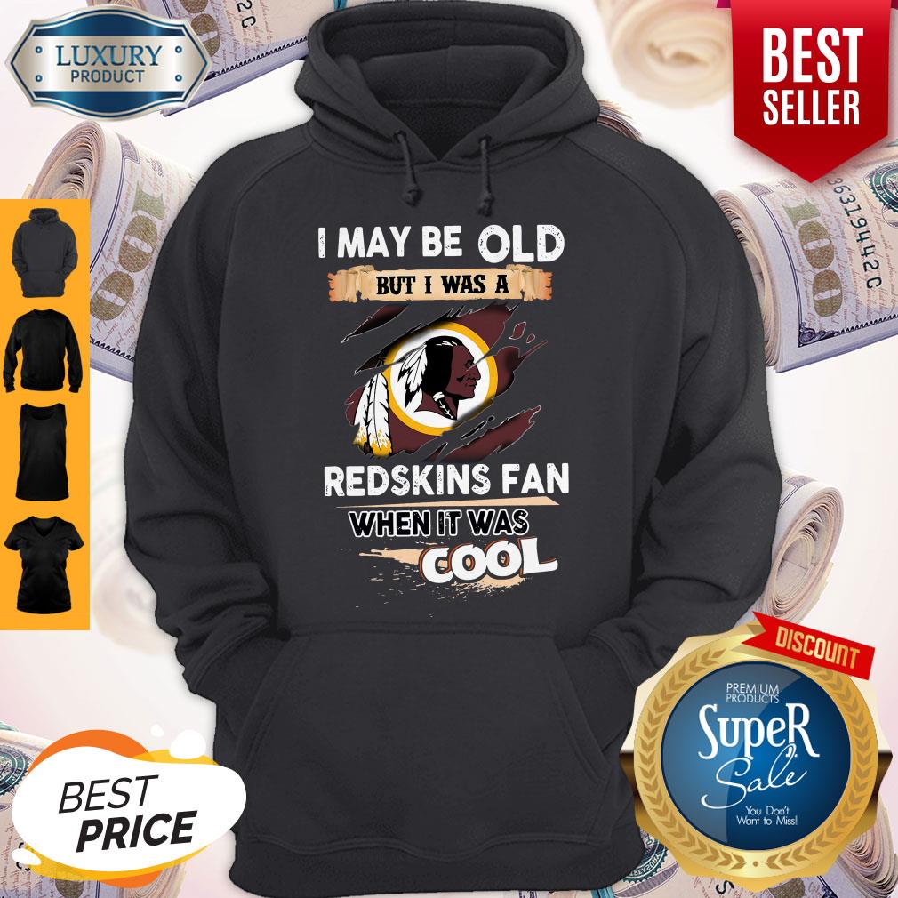 I May Be Old But I Was A Redskins Fan When It Was Cool Hoodie