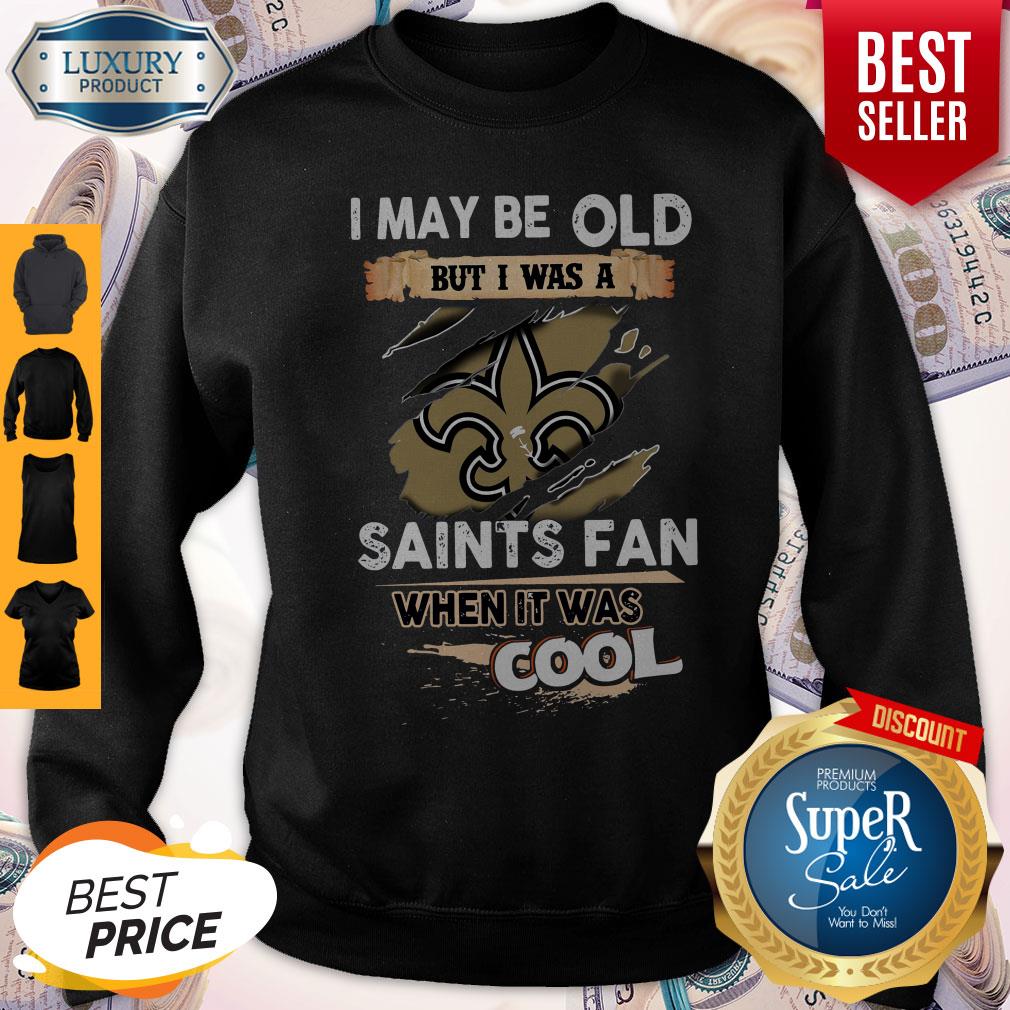 I May Be Old But I Was A Saints Fan When It Was Cool Sweatshirt