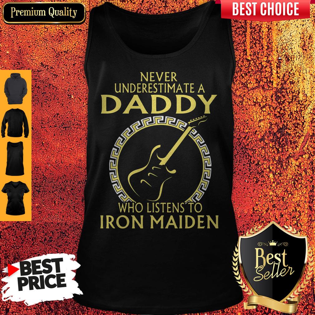 Never Underestimate A Daddy Who Listens To Iron Maiden Tank Top