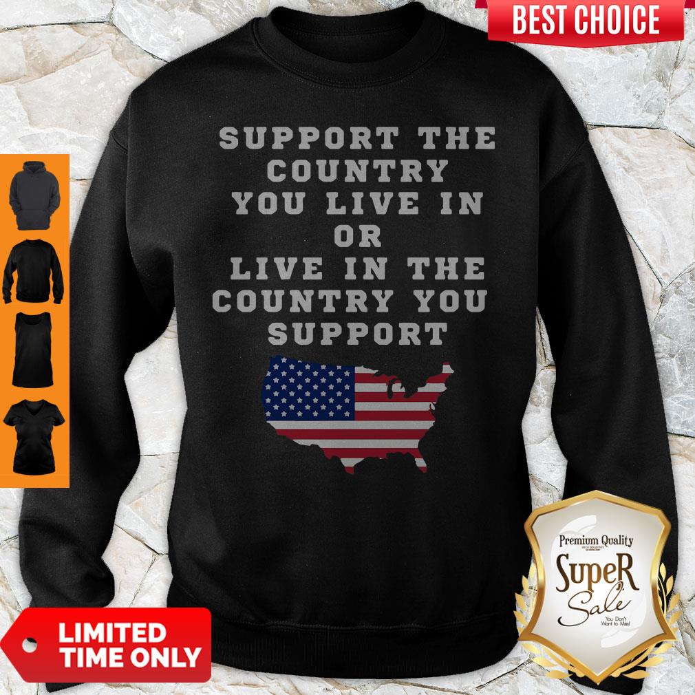 American Support The Country You Live In Or Live In The Country You Support Sweatshirt