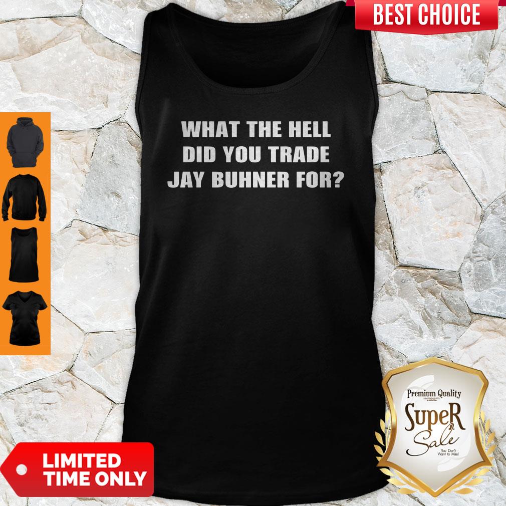 What The Hell Did You Trade Jay Buhner For Tank Top