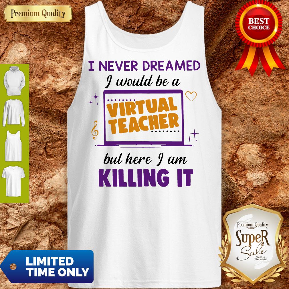 I Never Dreamed I Would Be A Virtual Teacher But Here I Am Killing It Tank Top