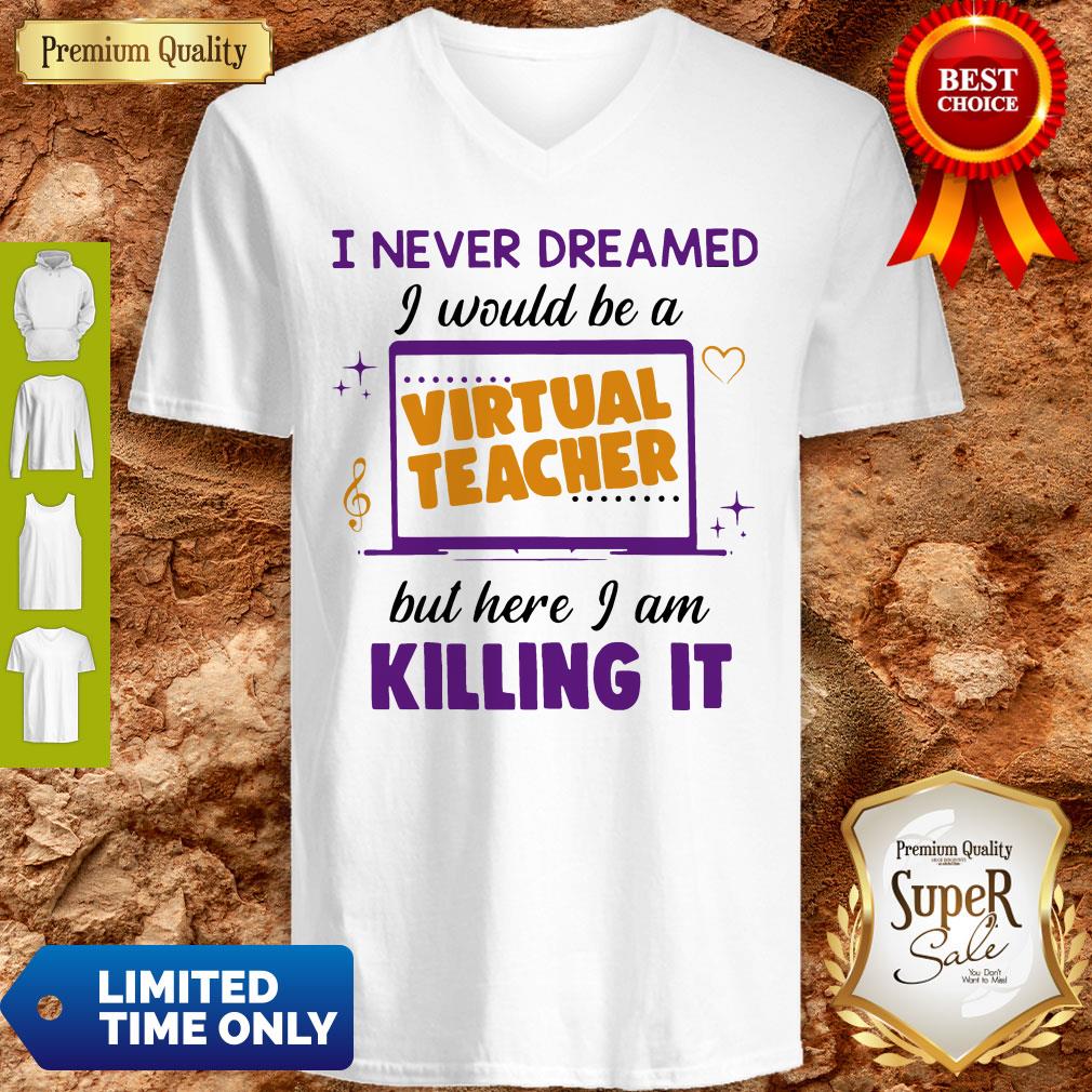 I Never Dreamed I Would Be A Virtual Teacher But Here I Am Killing It V-neck