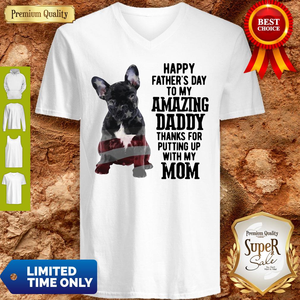 French Bulldog Happy Father's Day To My Amazing Daddy Thank For Putting Up With My Mom V-neck