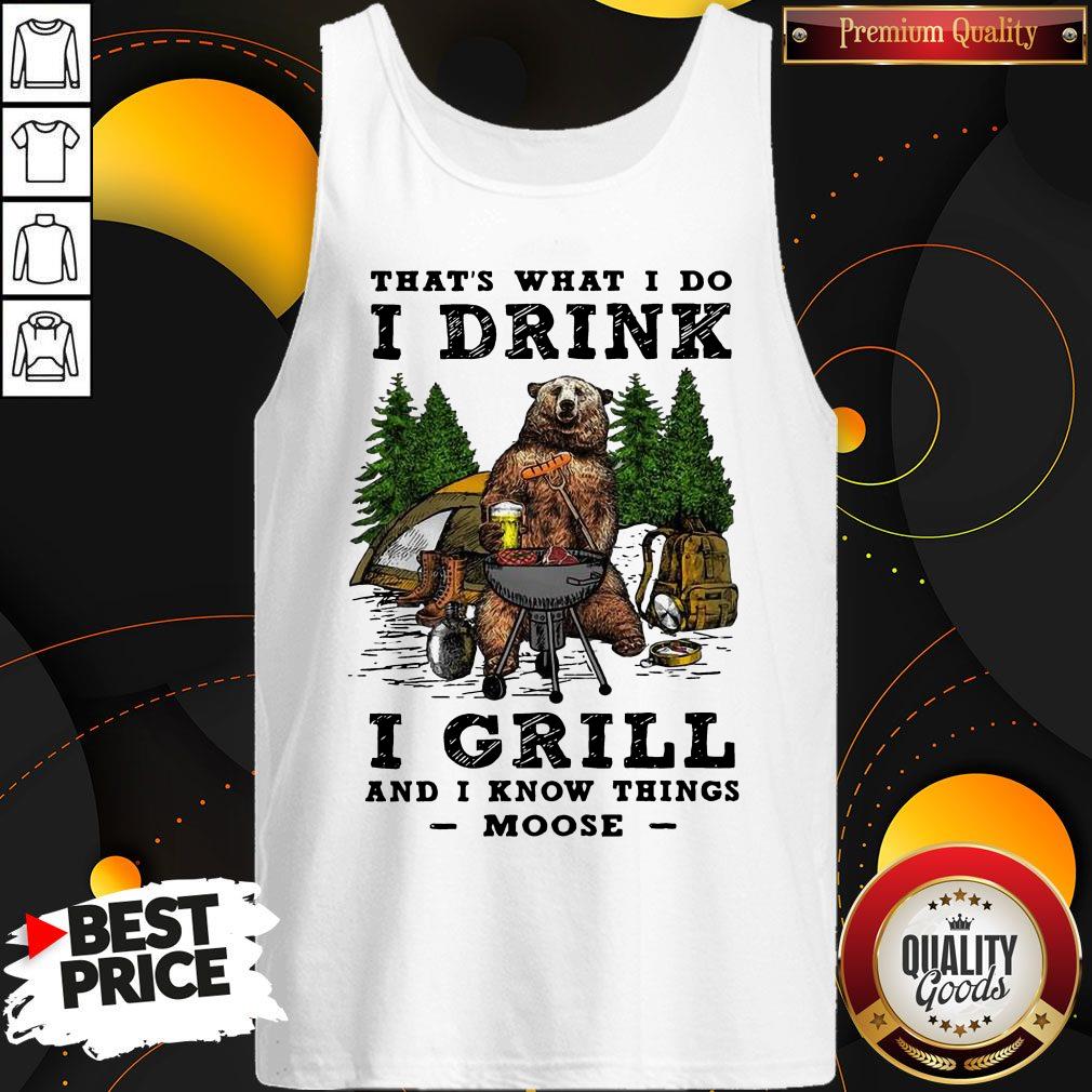 Bear Beer Camping That’s What I Do I Drink I Grill And I Know Things Moose Tank Top