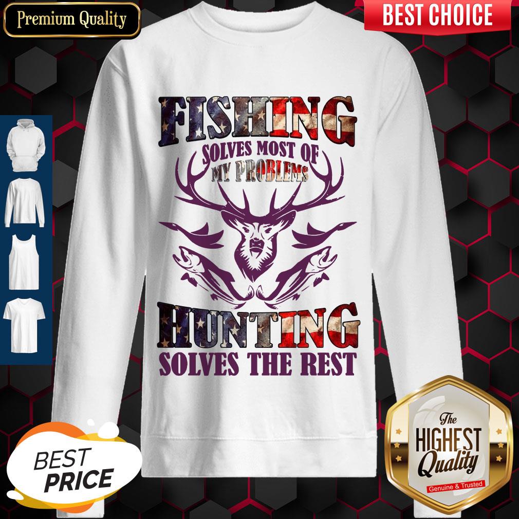 Fishing Solves Most Of My Problems Hunting Solves The Rest Sweatshirt