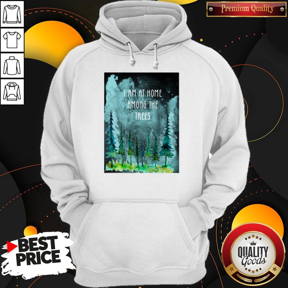 I Am At Home Among The Trees Hoodie