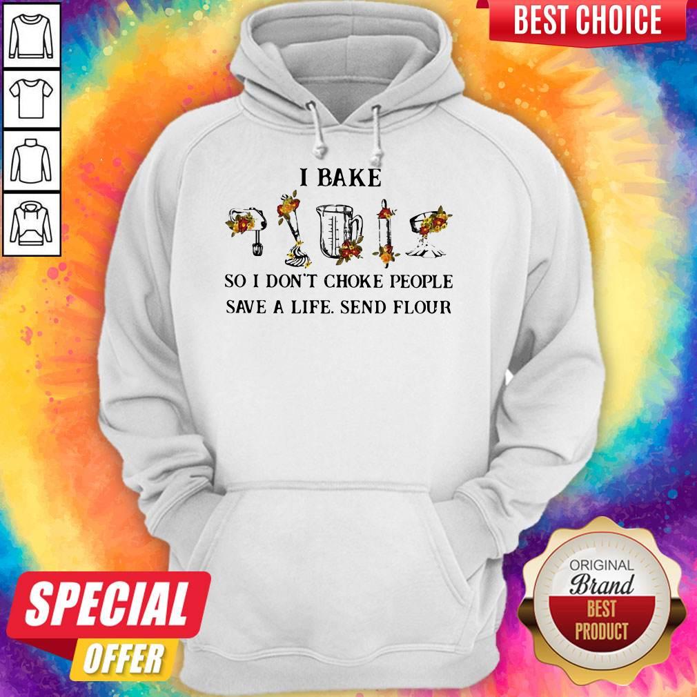 I Bake So I Don’t Choke People Save A Life Send Flour Hoodie I Bake So I Don’t Choke People Save A Life Send Flour Hoodie