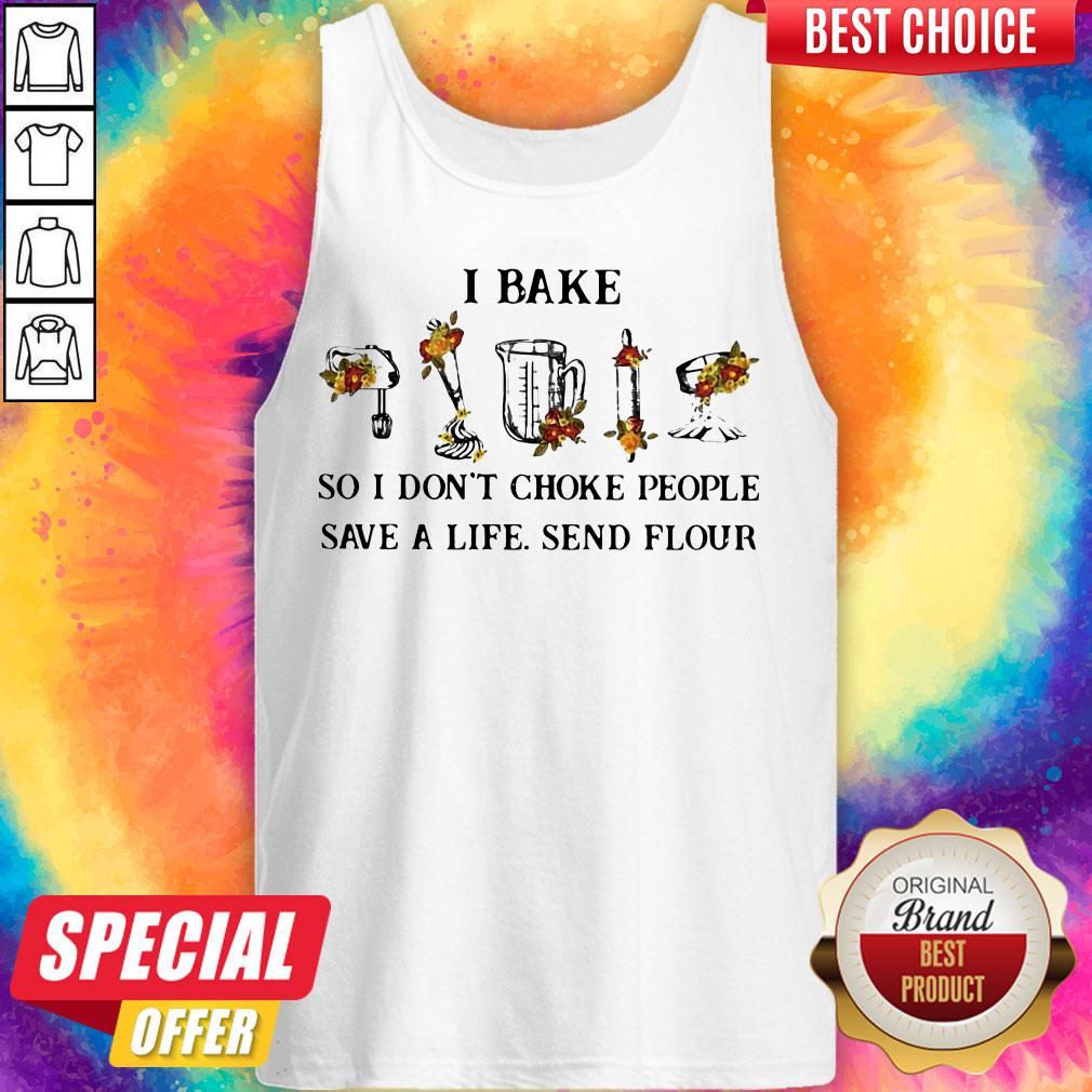 I Bake So I Don’t Choke People Save A Life Send Flour Tank Top I Bake So I Don’t Choke People Save A Life Send Flour Tank Top