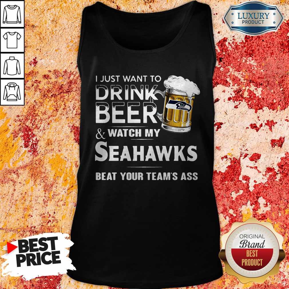 I Just Want To Drink Beer And Watch My Seahawks Beat Your Team’s Ass Tank Top
