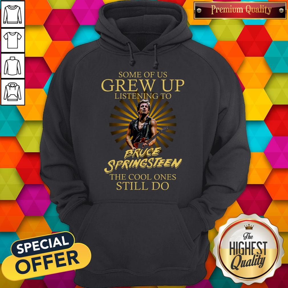 Some Of Us Grew Up Listening To Bruce Springsteen The Cool Ones Still Do Hoodie