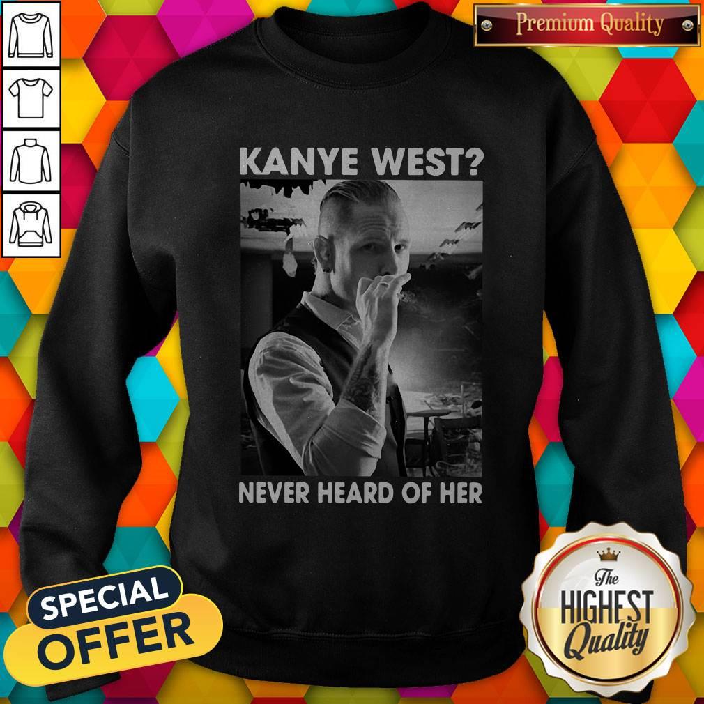 Corey Taylor Version Kanye West Never Heard Of Her Sweatshirt