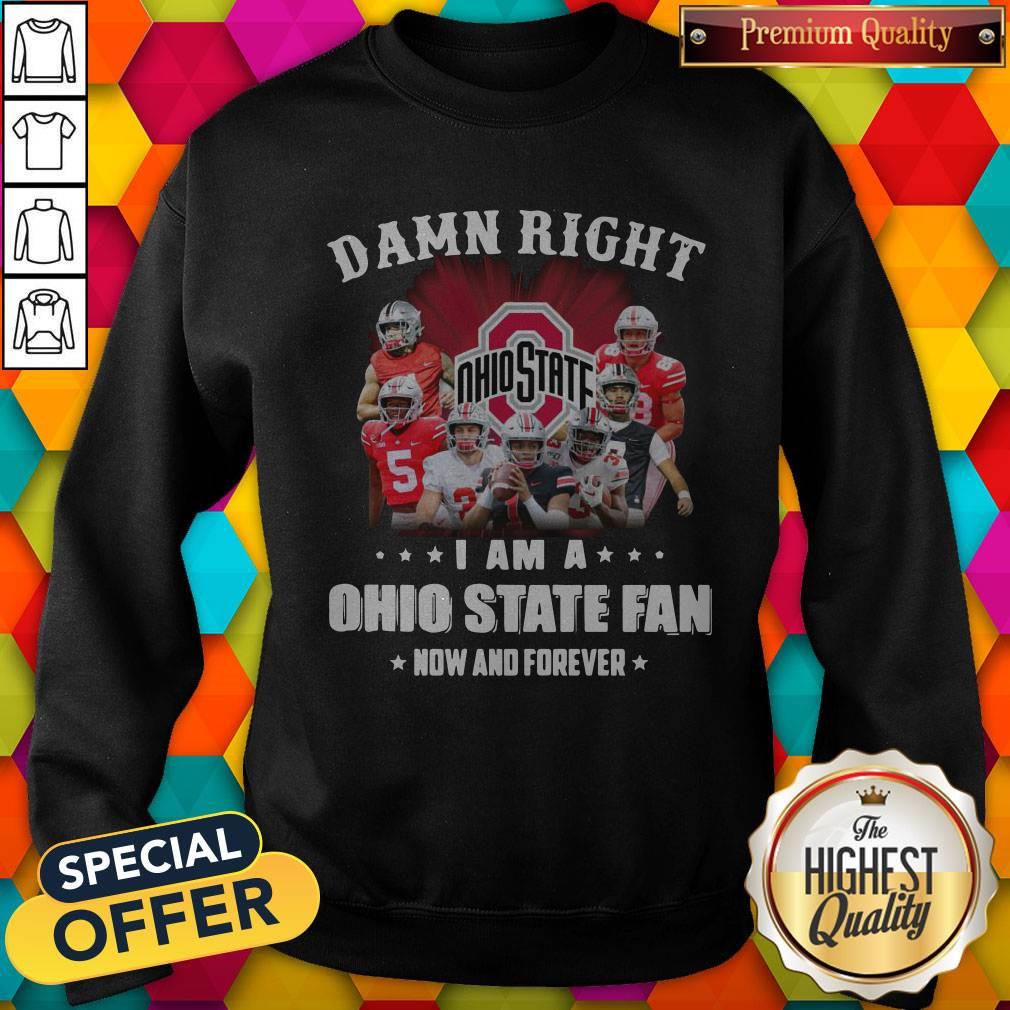 Damn Right I Am A Ohio State Fan Now And Forever Sweatshirt