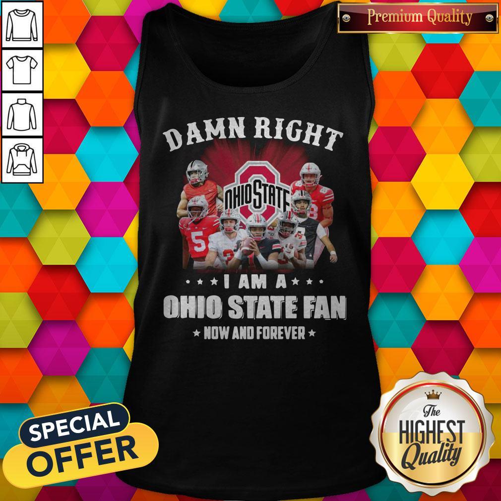 Damn Right I Am A Ohio State Fan Now And Forever Tank Top