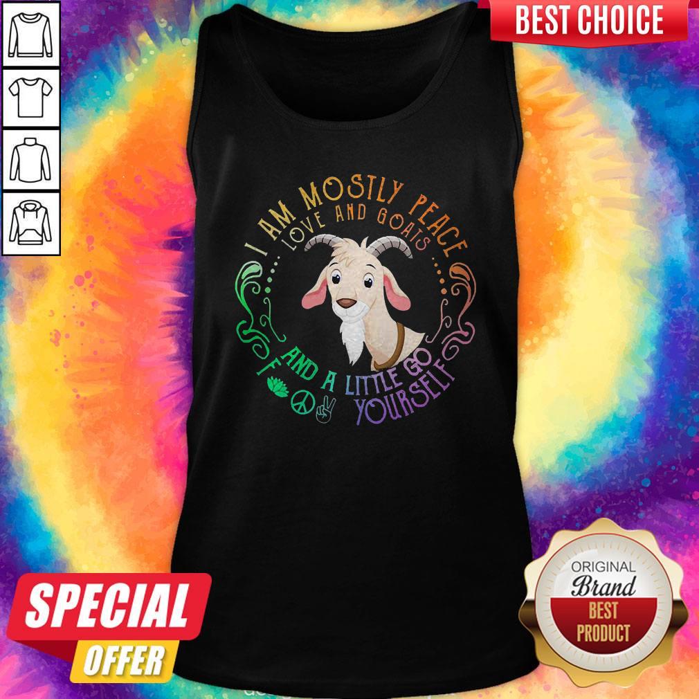 Goat I Am Mostly Peace Love And Goats And A Little Go Fuck Yourself Tank Top