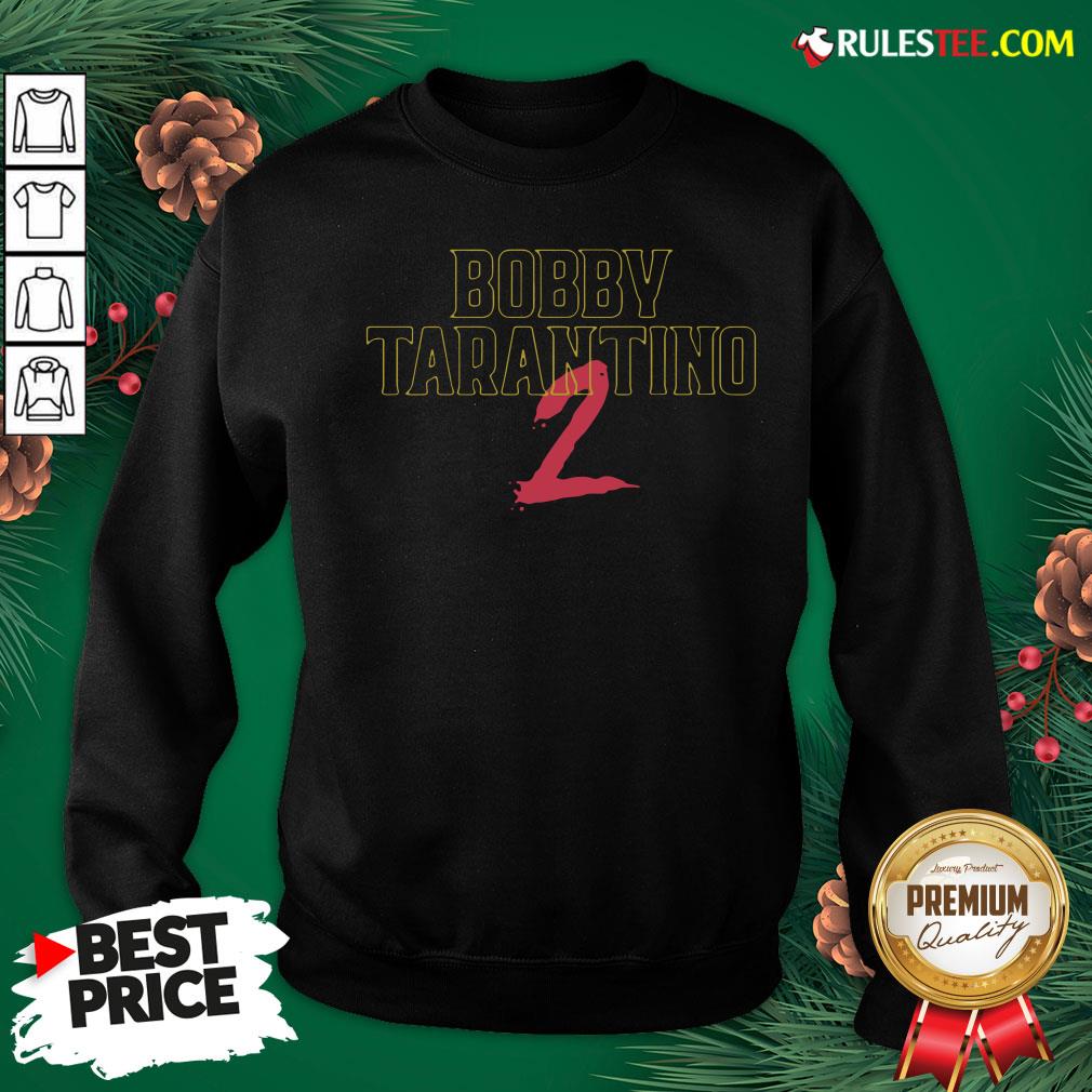 Awesome Bobby Tarantino 2 Sweatshirt - Design By Rulestee.com