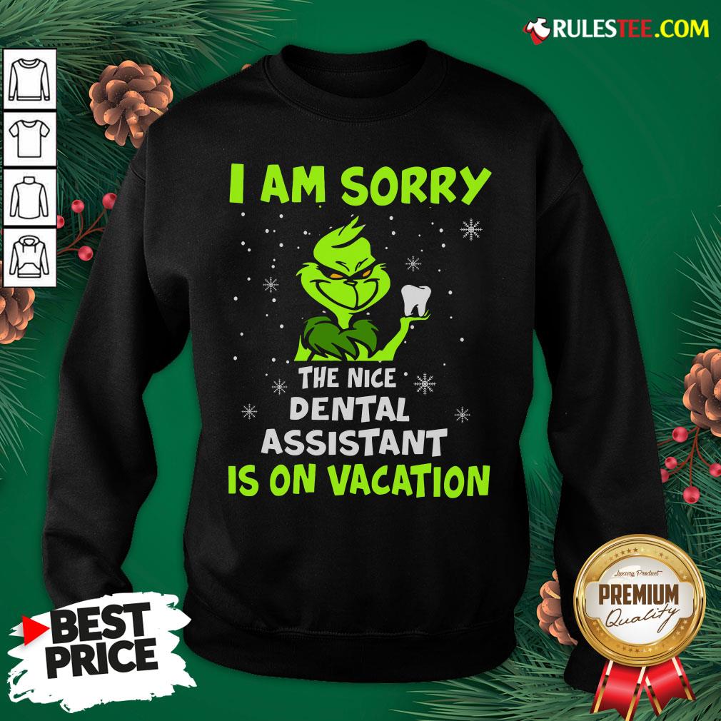 Nice Grinch I Am Sorry The Nice Dental Assistant Is On Vacation Sweatshirt- Design By Rulestee.com