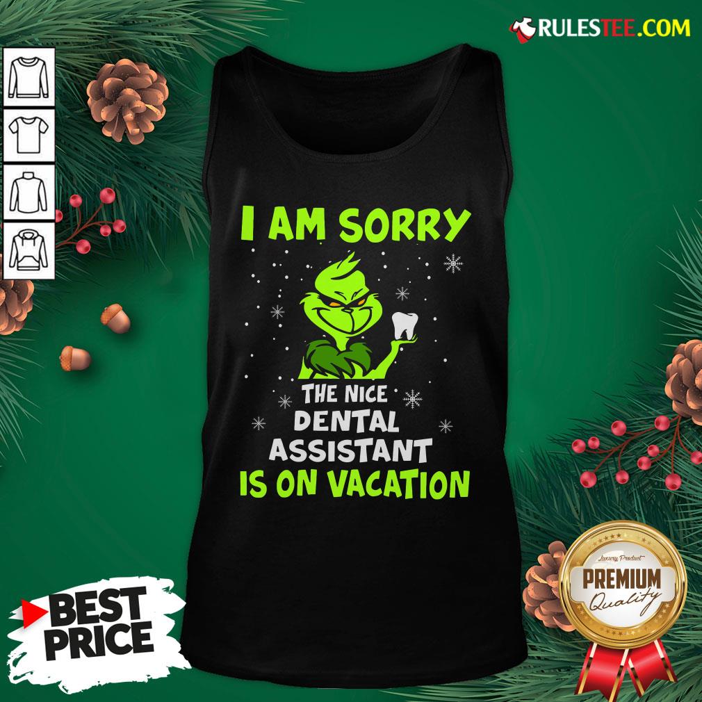 Nice Grinch I Am Sorry The Nice Dental Assistant Is On Vacation Tank Top- Design By Rulestee.com