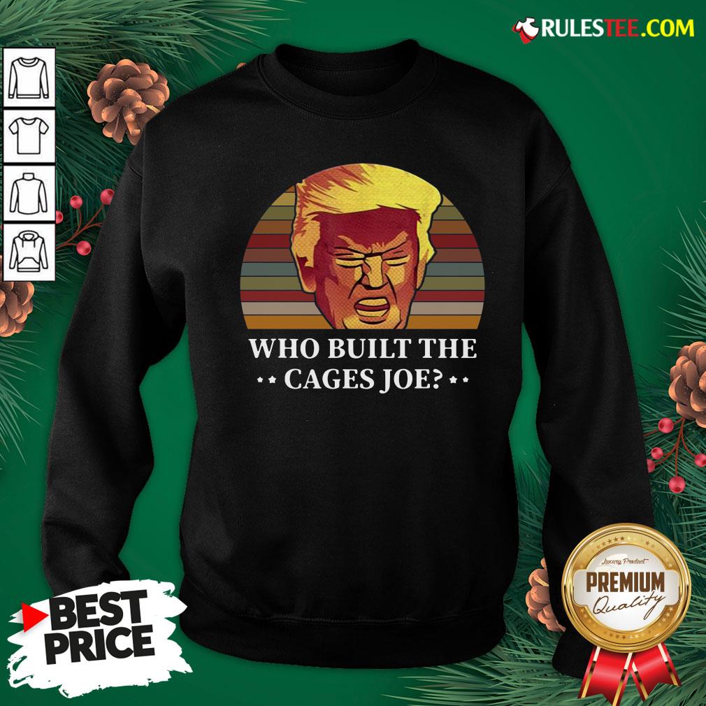 Perfect Donald Trump Who Built The Cages Joe Vintage Sweatshirt - Design By Rulestee.com