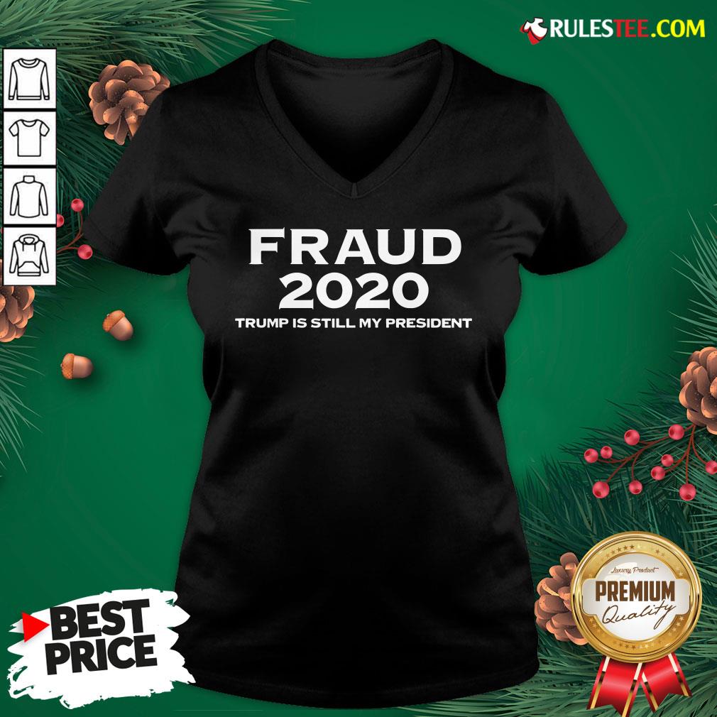 Perfect Stolen Election Fraud Trump Is Still My President Trump 2020 V-neck- Design By Rulestee.com