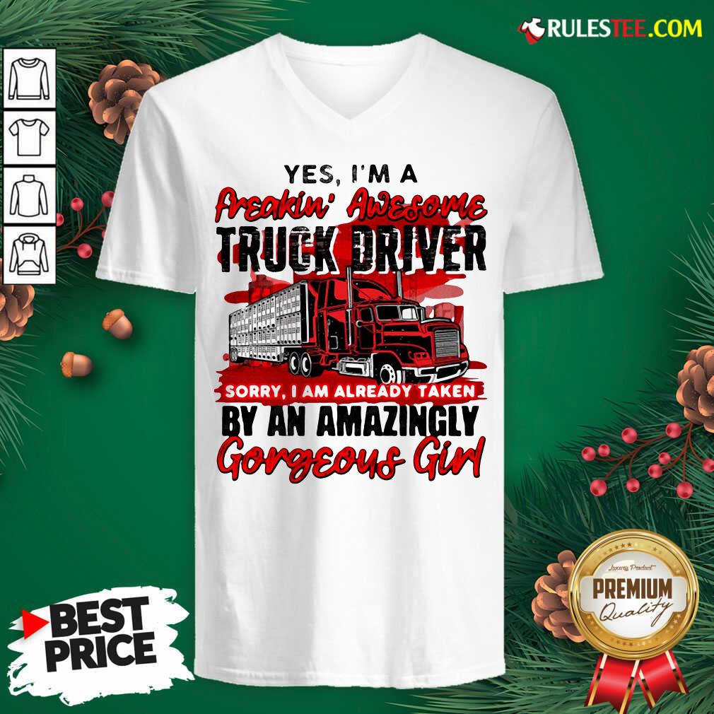 Awesome Yes Im A Freakin Awesome Truck Driver Sorry I Am Already Taken By An Amazingly Gorgeous Girl V-neck  - Design By Rulestee.com