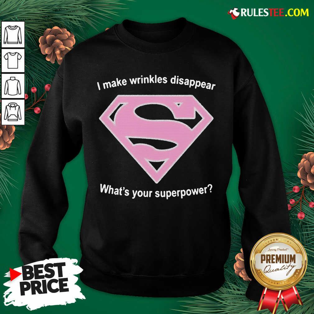 Cool I Make Wrinkles Disappear What’s Your Superpower Sweatshirt - Design By Rulestee.com