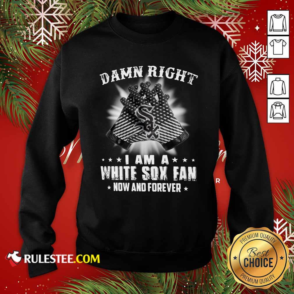 Damn Right I Am A White Sox Fan Now And Forever Stars Sweatshirt - Design By Rulestee.com