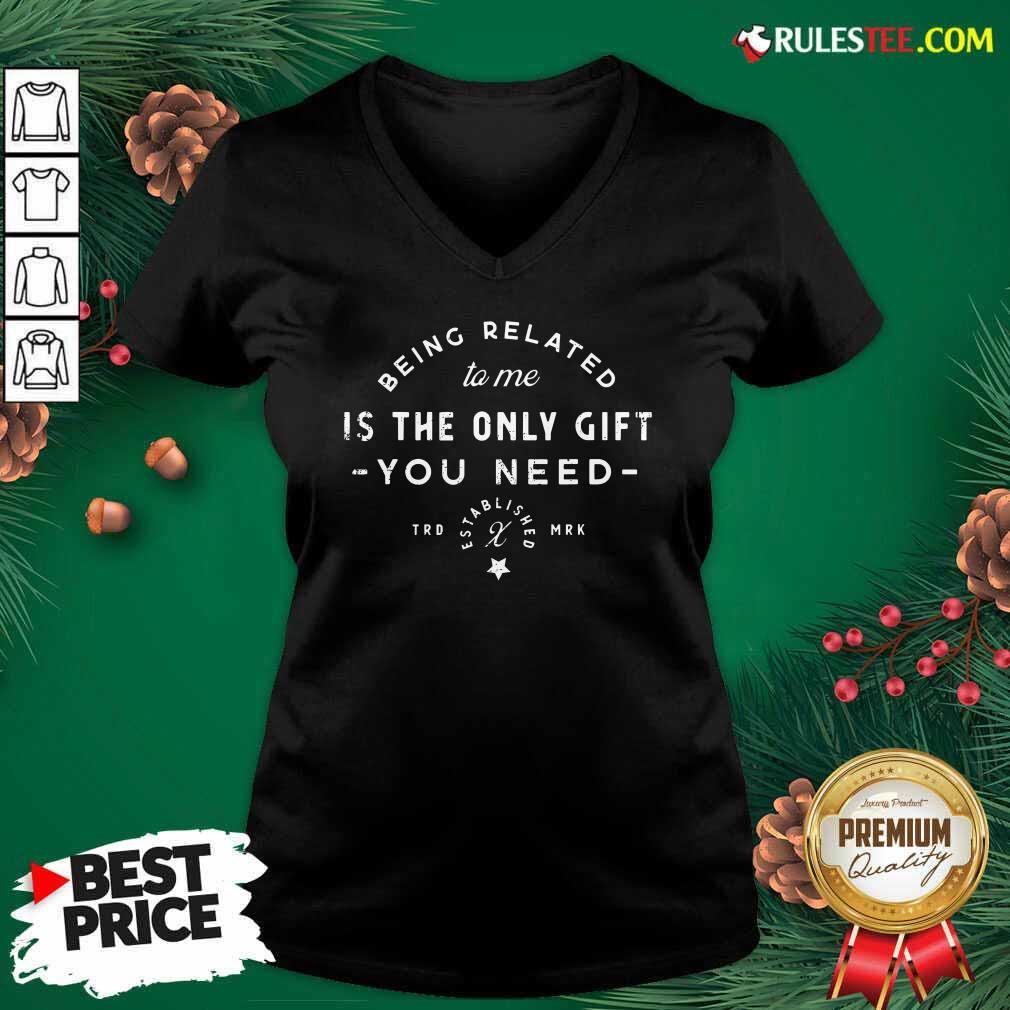 Being Related To Me Is The Only Gift You Need Christmas Xmas V-neck - Design By Rulestee.com