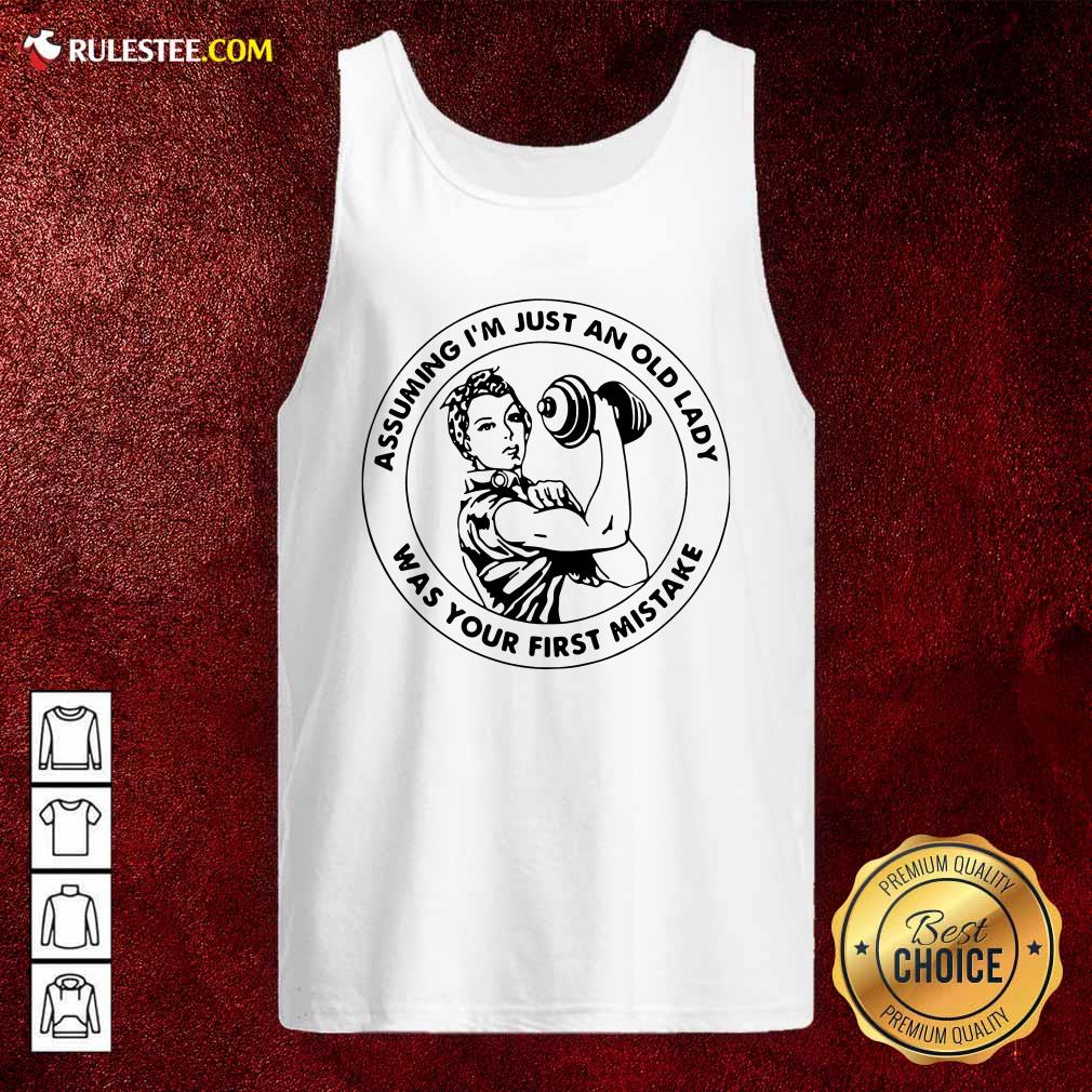  Strong Woman Assuming Im Just An Old Lady Was Your First Mistake Tank Top - Design By Rulestee.com